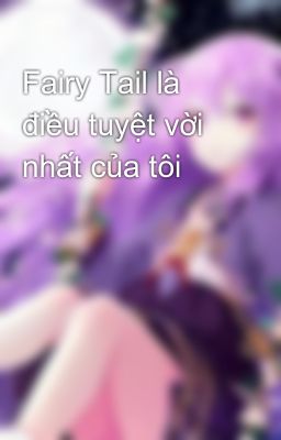 Fairy Tail là điều tuyệt vời nhất của tôi 