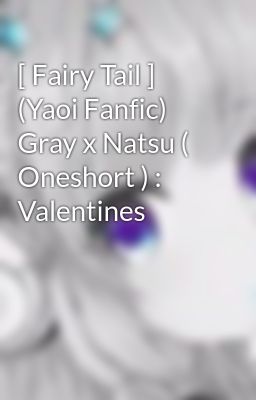 Đọc Truyện [ Fairy Tail ] (Yaoi Fanfic) Gray x Natsu ( Oneshort ) : Valentines  - Truyen2U.Net