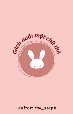 Đọc Truyện [Faker Peanut] Trans - Cách nuôi một chú thỏ - Truyen2U.Net