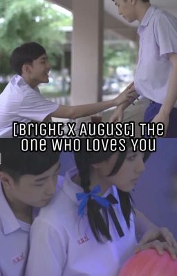 Đọc Truyện [FANFIC BRIGHT X AUGUST] THE ONE WHO LOVES YOU - Truyen2U.Net