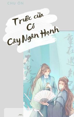 [Fanfic Chu Ôn] [Hoàn] Trước cửa có cây Ngân Hạnh