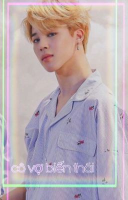 |[ FANFIC ]| ♪CÔ VỢ BIẾN THÁI ~ JiMin