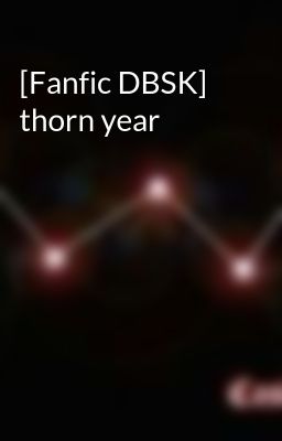 Đọc Truyện [Fanfic DBSK] thorn year - Truyen2U.Net