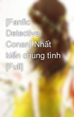 Đọc Truyện [Fanfic Detective Conan] Nhất kiến chung tình [Full] - Truyen2U.Net