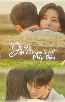 Đọc Truyện [FANFIC] ĐỜI NÀY ĐƯỢC Ở BÊN EM LÀ MỘT PHÉP MÀU - Truyen2U.Net