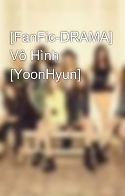 Đọc Truyện [FanFic-DRAMA] Vô Hình [YoonHyun] - Truyen2U.Net