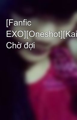 [Fanfic EXO][Oneshot][KaiSoo][MA] Chờ đợi