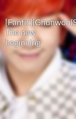 [Fanfic][Ghunwon(Sarangcouple)] The new beginning