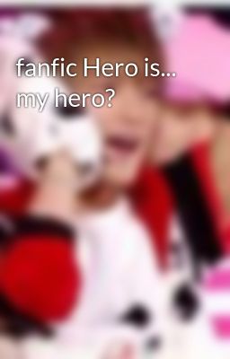 fanfic Hero is... my hero?