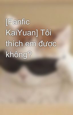 [Fanfic KaiYuan] Tôi thích em được không?