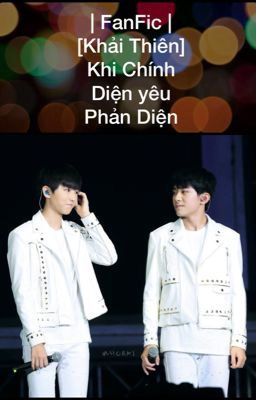 Đọc Truyện | FanFic | [Khải Thiên] Khi Chính Diện yêu Phản Diện - Hoàn - Truyen2U.Net