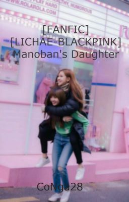 [FANFIC] [LICHAE-BLACKPINK] Manoban's Daughter