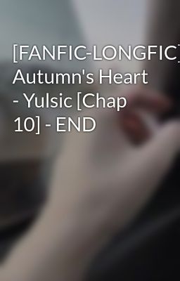[FANFIC-LONGFIC] Autumn's Heart - Yulsic [Chap 10] - END
