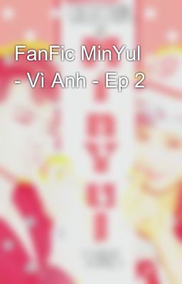 FanFic MinYul - Vì Anh - Ep 2
