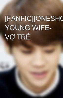 Đọc Truyện [FANFIC][ONESHOT][JUNSEOB] YOUNG WIFE- VỢ TRẺ - Truyen2U.Net