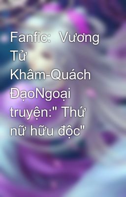 Đọc Truyện Fanfic:  Vương Tử Khâm-Quách ĐạoNgoại truyện: