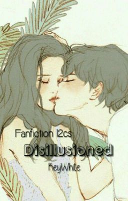 Đọc Truyện [Fanfiction - 12CS] Disillusioned - Truyen2U.Net