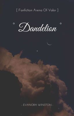 Đọc Truyện [ Fanfiction Arena Of Valor ] Dandelion  - Truyen2U.Net