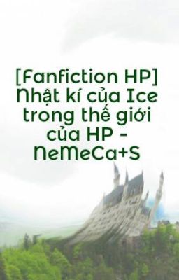 [Fanfiction HP] Nhật kí của Ice trong thế giới Harry Potter - NeMeCa+S