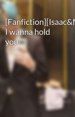 [Fanfiction][Isaac&MTP] I wanna hold you