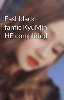 Đọc Truyện Fashblack - fanfic KyuMin HE completed - Truyen2U.Net