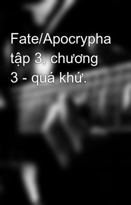 Fate/Apocrypha tập 3, chương 3 - quá khứ.