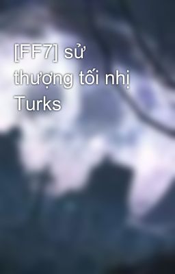 [FF7] sử thượng tối nhị Turks