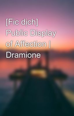 [Fic dịch] Public Display of Affection | Dramione