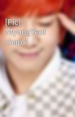 [Fic] MyungYeol chap 4
