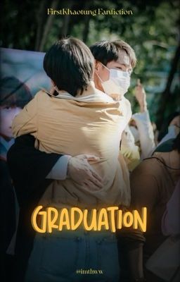 Đọc Truyện FirstKhaotung | oneshot - Graduation  [ Yane ] - Truyen2U.Net