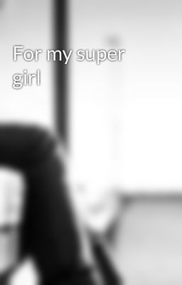 For my super girl