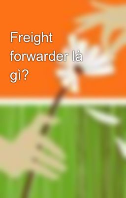 Freight forwarder là gì?