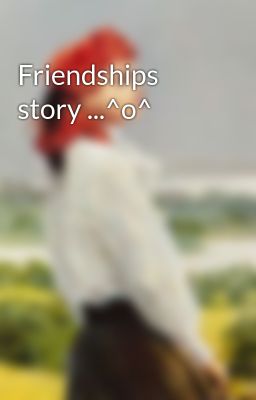 Friendships story ...^o^