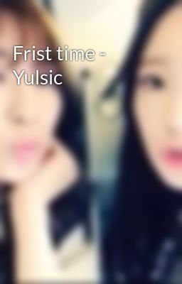 Frist time - Yulsic