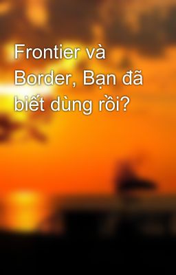 Đọc Truyện Frontier và Border, Bạn đã biết dùng rồi? - Truyen2U.Net