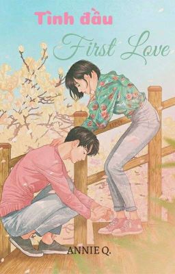Đọc Truyện [Full] First Love - Tình đầu - Truyen2U.Net