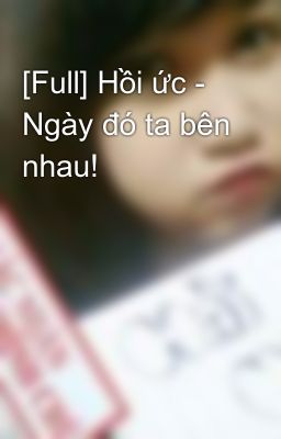 [Full] Hồi ức - Ngày đó ta bên nhau!