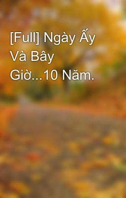 [Full] Ngày Ấy Và Bây Giờ...10 Năm.