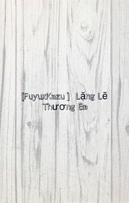 Đọc Truyện [FuyuKazu] Lặng Lẽ Thương Em - Truyen2U.Net