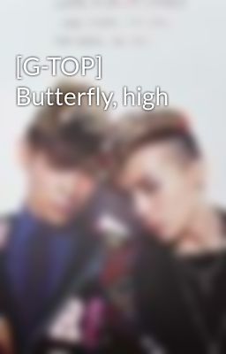 Đọc Truyện [G-TOP] Butterfly, high - Truyen2U.Net