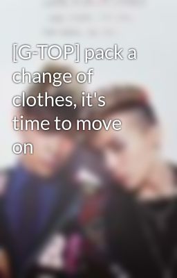 [G-TOP] pack a change of clothes, it's time to move on