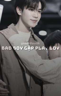 [GeminiFourth]-Bad Boy Gặp Play Boy