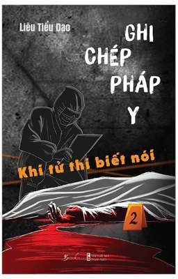 GHI CHÉP PHÁP Y - KHI TỬ THI BIẾT NÓI [Liêu Tiểu Đao]