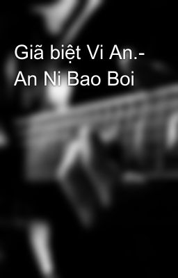 Đọc Truyện Giã biệt Vi An.- An Ni Bao Boi - Truyen2U.Net