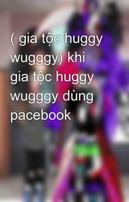 ( gia tộc huggy wugggy) khi gia tộc huggy wugggy dùng pacebook