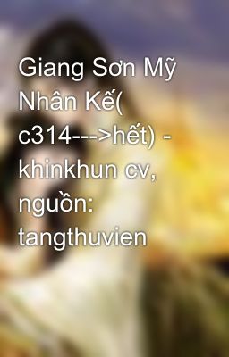 Đọc Truyện Giang Sơn Mỹ Nhân Kế( c314--->hết) - khinkhun cv, nguồn: tangthuvien - Truyen2U.Net