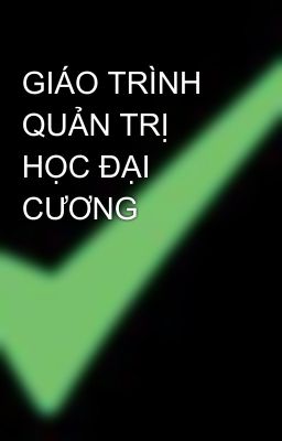 Đọc Truyện GIÁO TRÌNH QUẢN TRỊ HỌC ĐẠI CƯƠNG - Truyen2U.Net