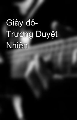 Giày đỏ- Trương Duyệt Nhiên