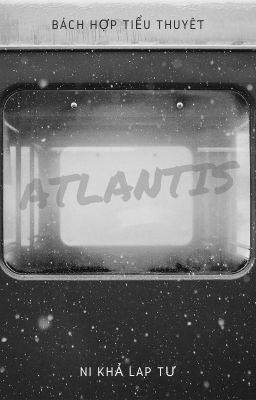 Đọc Truyện [GL] Atlantis (Á Đặc Lan Đế Tư) - Ni Khả Lạp Tư - Truyen2U.Net