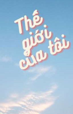 [GL_Thuần Việt] Thế giới của tôi